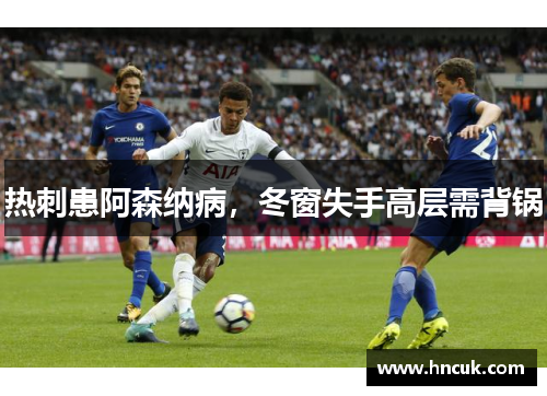 热刺患阿森纳病，冬窗失手高层需背锅